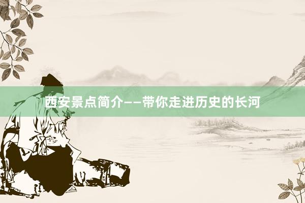 西安景点简介——带你走进历史的长河